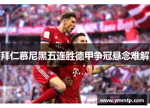 拜仁慕尼黑五连胜德甲争冠悬念难解