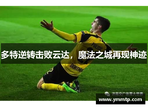 多特逆转击败云达，魔法之城再现神迹