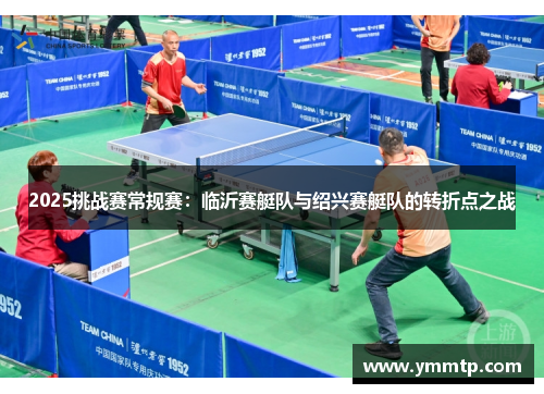 2025挑战赛常规赛：临沂赛艇队与绍兴赛艇队的转折点之战