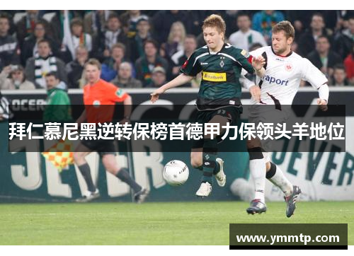 拜仁慕尼黑逆转保榜首德甲力保领头羊地位