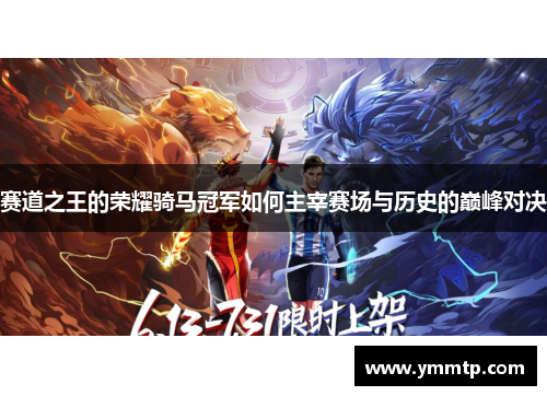 赛道之王的荣耀骑马冠军如何主宰赛场与历史的巅峰对决