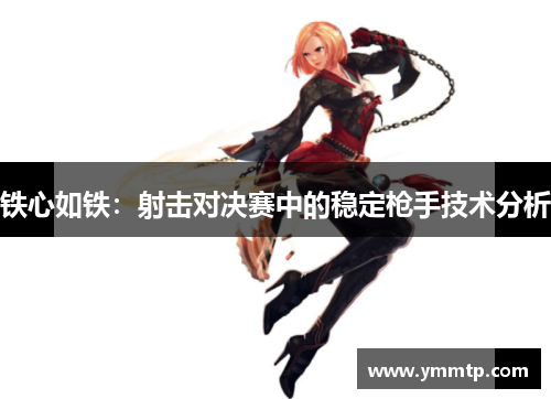 铁心如铁：射击对决赛中的稳定枪手技术分析